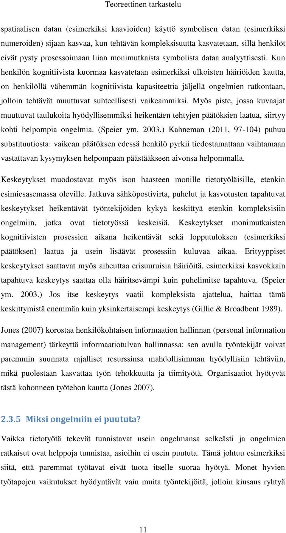 Kun henkilön kognitiivista kuormaa kasvatetaan esimerkiksi ulkoisten häiriöiden kautta, on henkilöllä vähemmän kognitiivista kapasiteettia jäljellä ongelmien ratkontaan, jolloin tehtävät muuttuvat