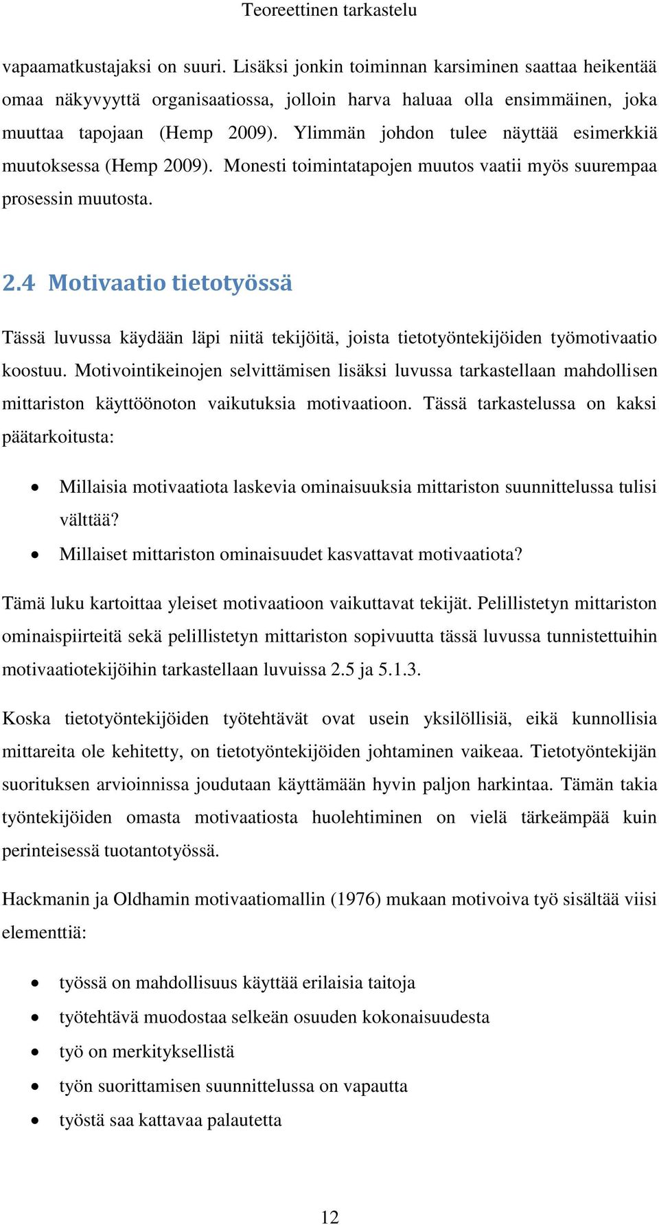 Ylimmän johdon tulee näyttää esimerkkiä muutoksessa (Hemp 2009). Monesti toimintatapojen muutos vaatii myös suurempaa prosessin muutosta. 2.4 Motivaatio tietotyössä Tässä luvussa käydään läpi niitä tekijöitä, joista tietotyöntekijöiden työmotivaatio koostuu.