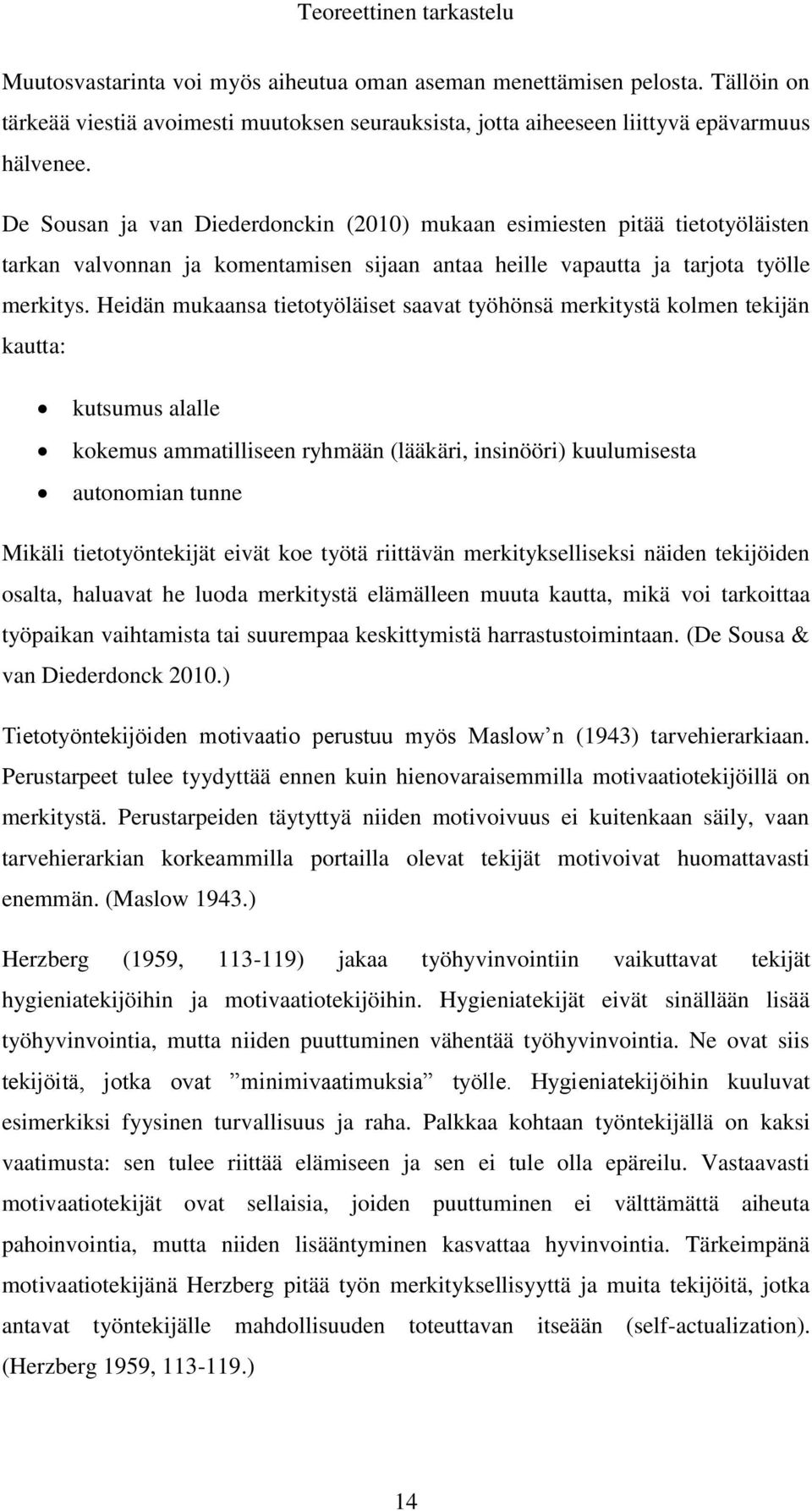 Heidän mukaansa tietotyöläiset saavat työhönsä merkitystä kolmen tekijän kautta: kutsumus alalle kokemus ammatilliseen ryhmään (lääkäri, insinööri) kuulumisesta autonomian tunne Mikäli