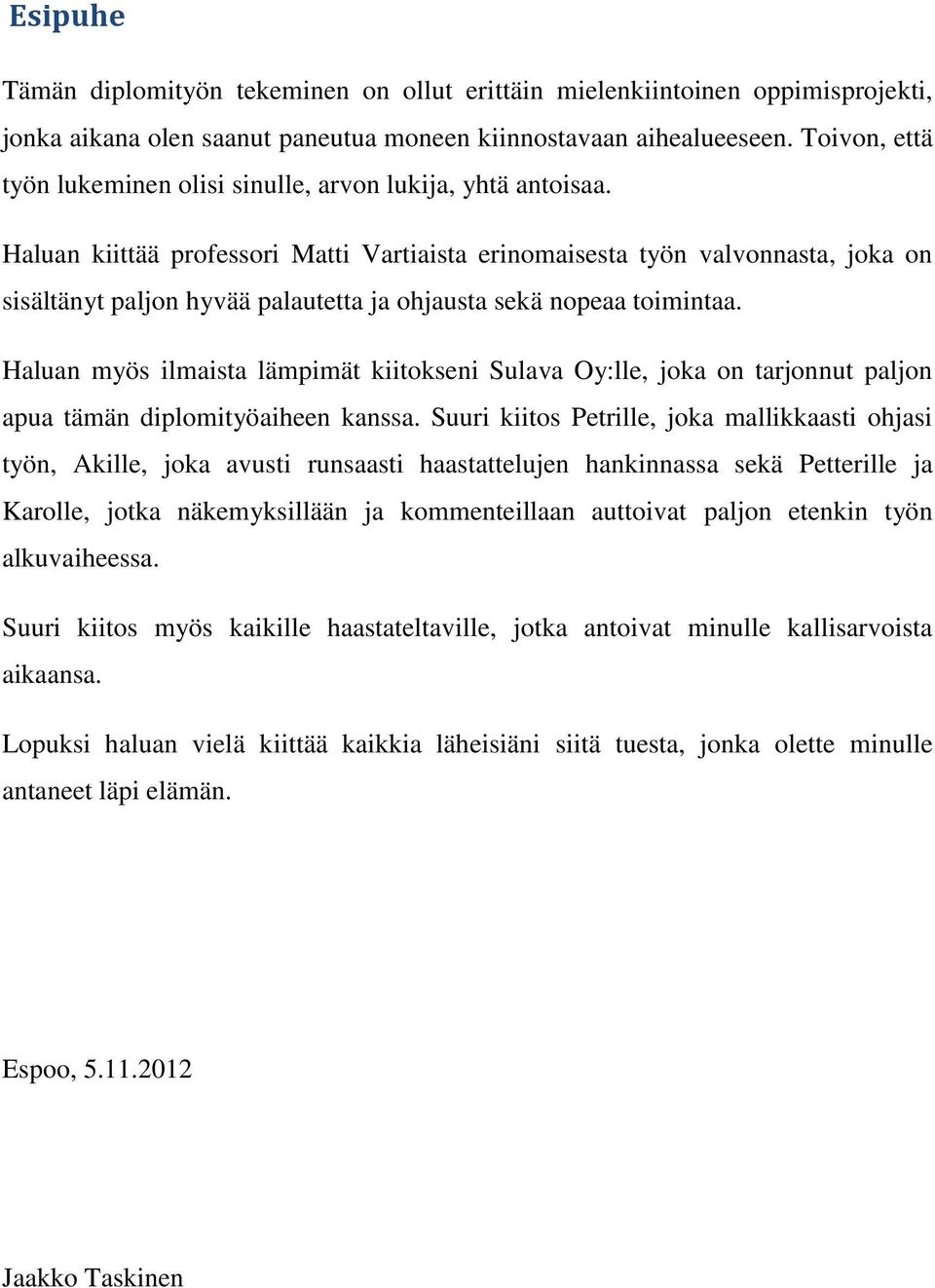 Haluan kiittää professori Matti Vartiaista erinomaisesta työn valvonnasta, joka on sisältänyt paljon hyvää palautetta ja ohjausta sekä nopeaa toimintaa.