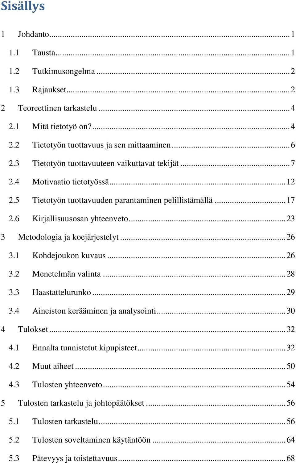 .. 23 3 Metodologia ja koejärjestelyt... 26 3.1 Kohdejoukon kuvaus... 26 3.2 Menetelmän valinta... 28 3.3 Haastattelurunko... 29 3.4 Aineiston kerääminen ja analysointi... 30 4 Tulokset... 32 4.