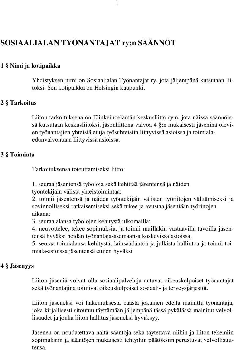 Liiton tarkoituksena on Elinkeinoelämän keskusliitto ry:n, jota näissä säännöissä kutsutaan keskusliitoksi, jäsenliittona valvoa 4 :n mukaisesti jäseninä olevien työnantajien yhteisiä etuja