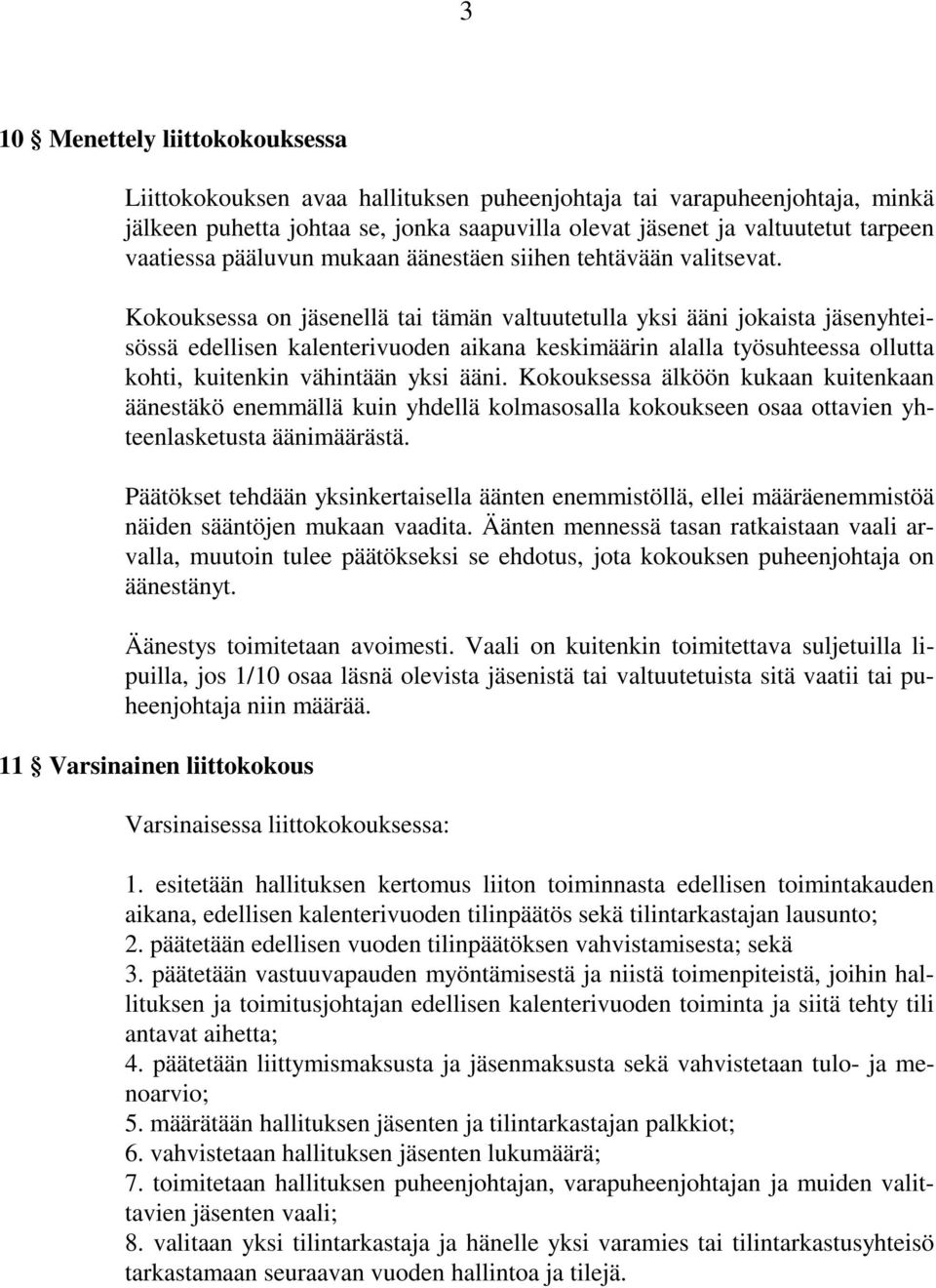 Kokouksessa on jäsenellä tai tämän valtuutetulla yksi ääni jokaista jäsenyhteisössä edellisen kalenterivuoden aikana keskimäärin alalla työsuhteessa ollutta kohti, kuitenkin vähintään yksi ääni.