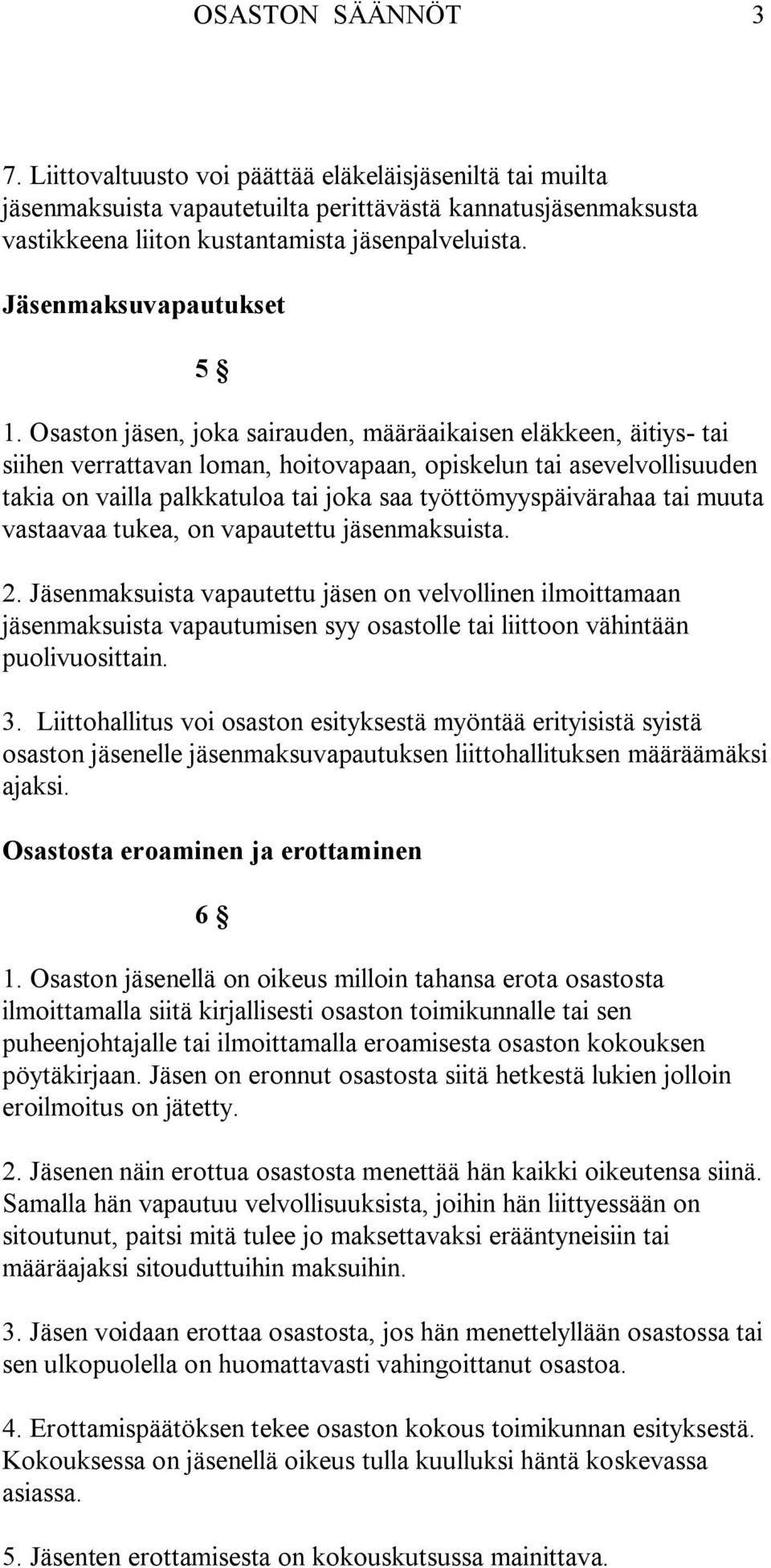 Osaston jäsen, joka sairauden, määräaikaisen eläkkeen, äitiys tai siihen verrattavan loman, hoitovapaan, opiskelun tai asevelvollisuuden takia on vailla palkkatuloa tai joka saa työttömyyspäivärahaa