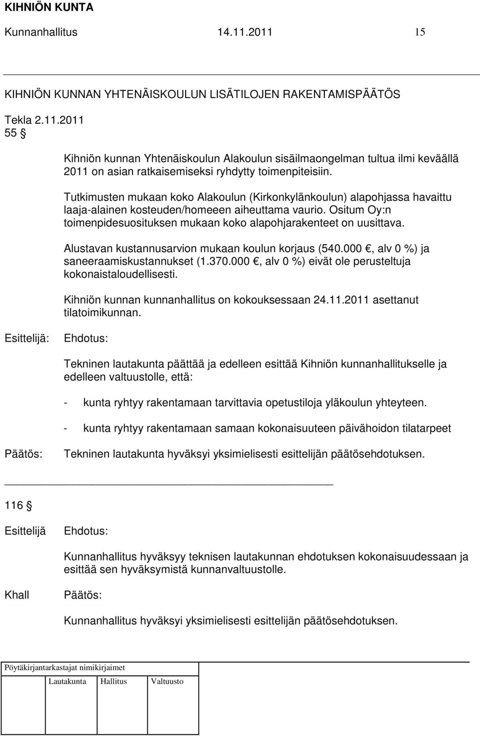 Ositum Oy:n toimenpidesuosituksen mukaan koko alapohjarakenteet on uusittava. Alustavan kustannusarvion mukaan koulun korjaus (540.000, alv 0 %) ja saneeraamiskustannukset (1.370.