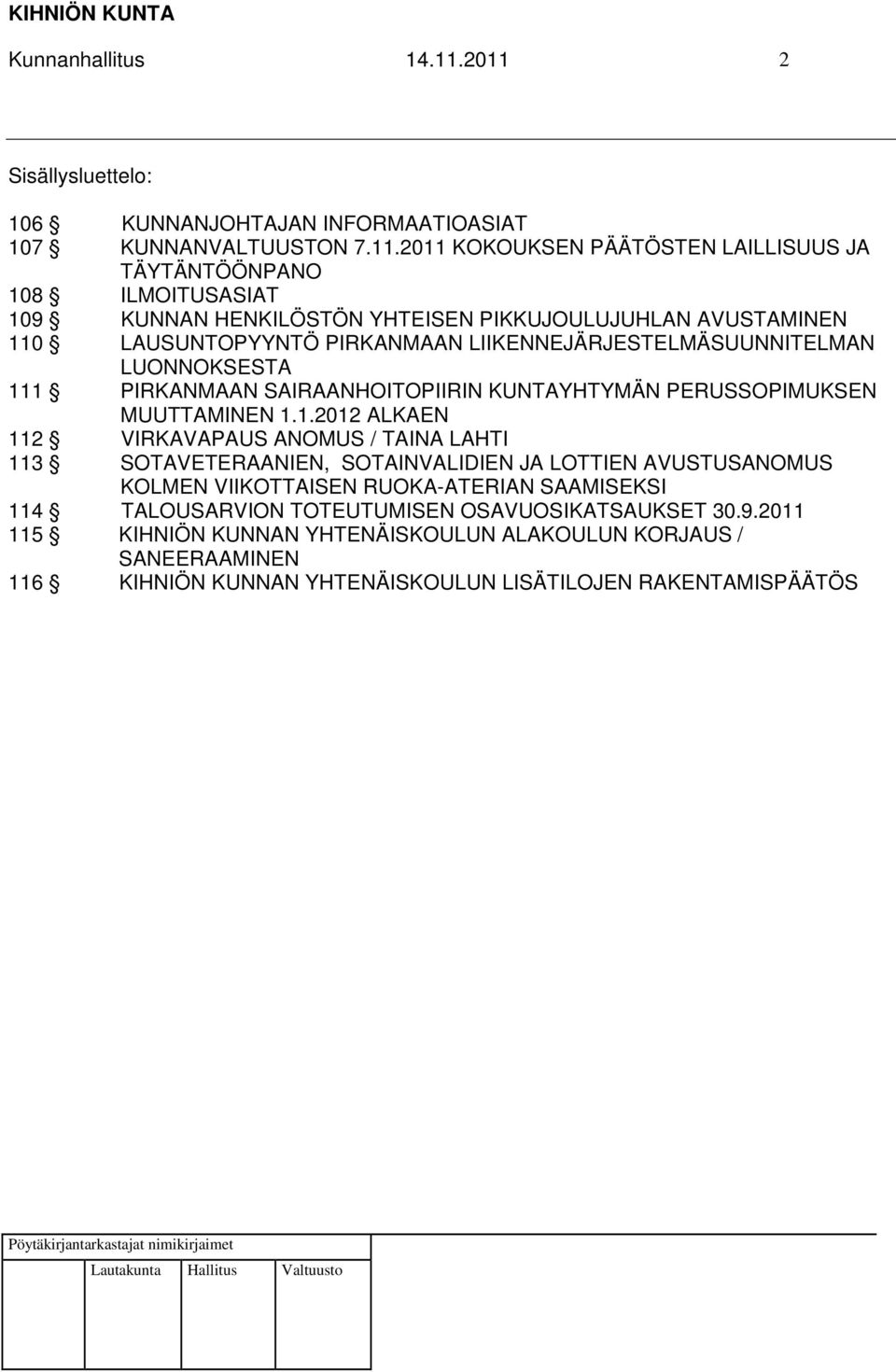 YHTEISEN PIKKUJOULUJUHLAN AVUSTAMINEN 110 LAUSUNTOPYYNTÖ PIRKANMAAN LIIKENNEJÄRJESTELMÄSUUNNITELMAN LUONNOKSESTA 111 PIRKANMAAN SAIRAANHOITOPIIRIN KUNTAYHTYMÄN PERUSSOPIMUKSEN