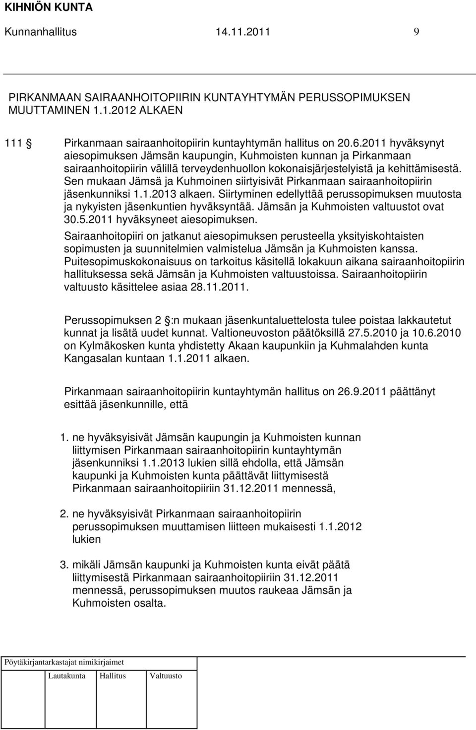 Sen mukaan Jämsä ja Kuhmoinen siirtyisivät Pirkanmaan sairaanhoitopiirin jäsenkunniksi 1.1.2013 alkaen. Siirtyminen edellyttää perussopimuksen muutosta ja nykyisten jäsenkuntien hyväksyntää.