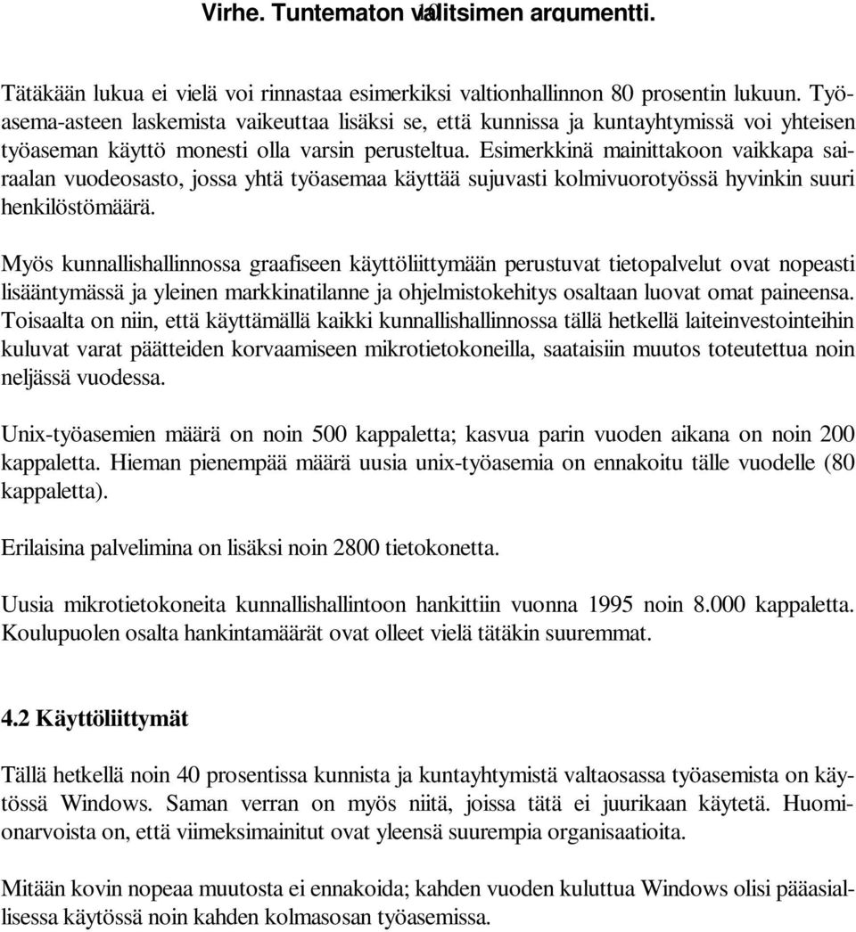 Esimerkkinä mainittakoon vaikkapa sairaalan vuodeosasto, jossa yhtä työasemaa käyttää sujuvasti kolmivuorotyössä hyvinkin suuri henkilöstömäärä.