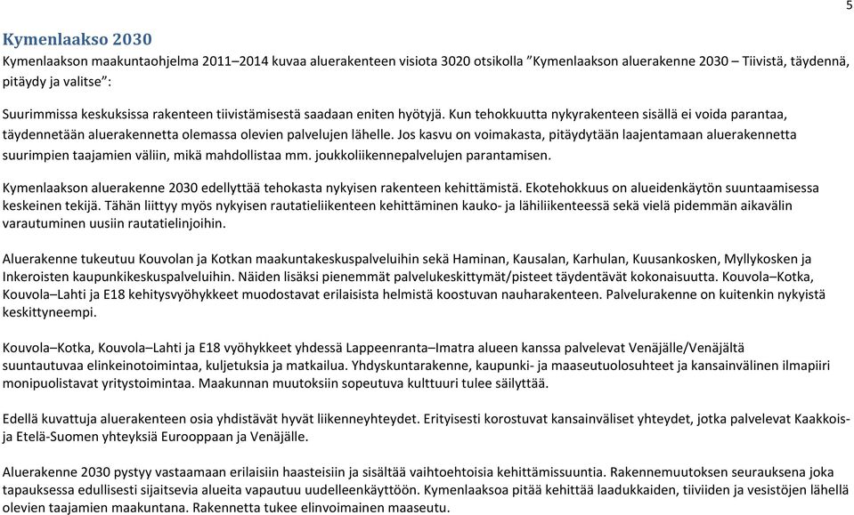 Jos kasvu on voimakasta, pitäydytään laajentamaan aluerakennetta suurimpien taajamien väliin, mikä mahdollistaa mm. joukkoliikennepalvelujen parantamisen.