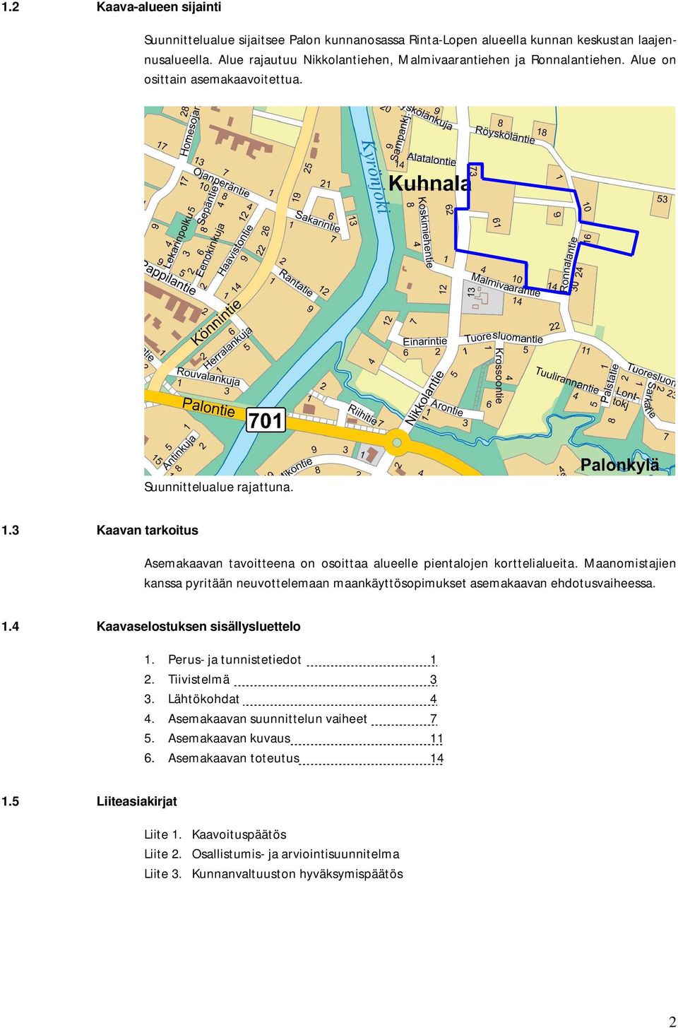 Maanomistajien kanssa pyritään neuvottelemaan maankäyttösopimukset asemakaavan ehdotusvaiheessa. 1.4 Kaavaselostuksen sisällysluettelo 1. Perus- ja tunnistetiedot 1 2. Tiivistelmä 3 3.