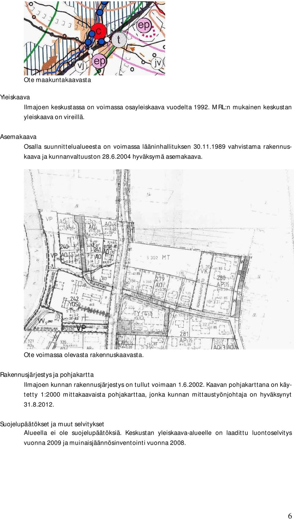 Ote voimassa olevasta rakennuskaavasta. Rakennusjärjestys ja pohjakartta Ilmajoen kunnan rakennusjärjestys on tullut voimaan 1.6.2002.