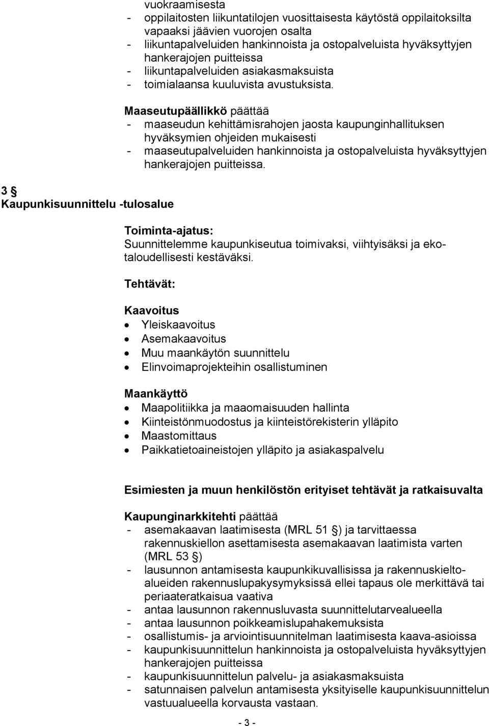 Maaseutupäällikkö päättää - maaseudun kehittämisrahojen jaosta kaupunginhallituksen hyväksymien ohjeiden mukaisesti - maaseutupalveluiden hankinnoista ja ostopalveluista hyväksyttyjen.