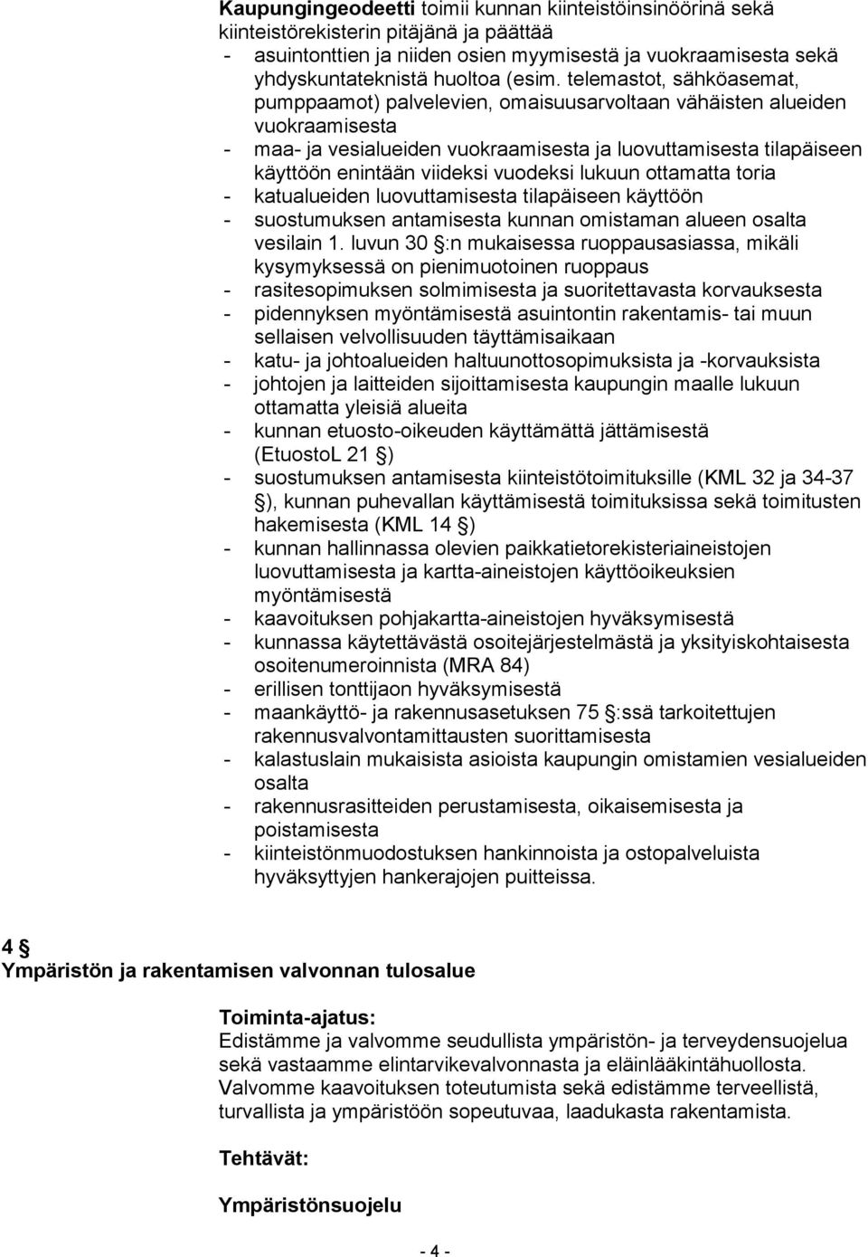 vuodeksi lukuun ottamatta toria - katualueiden luovuttamisesta tilapäiseen käyttöön - suostumuksen antamisesta kunnan omistaman alueen osalta vesilain 1.