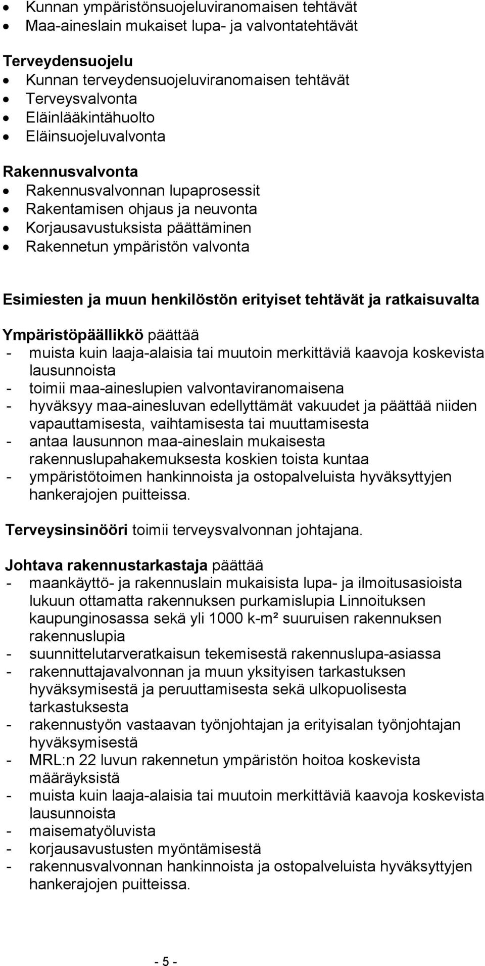 erityiset tehtävät ja ratkaisuvalta Ympäristöpäällikkö päättää - muista kuin laaja-alaisia tai muutoin merkittäviä kaavoja koskevista lausunnoista - toimii maa-aineslupien valvontaviranomaisena -