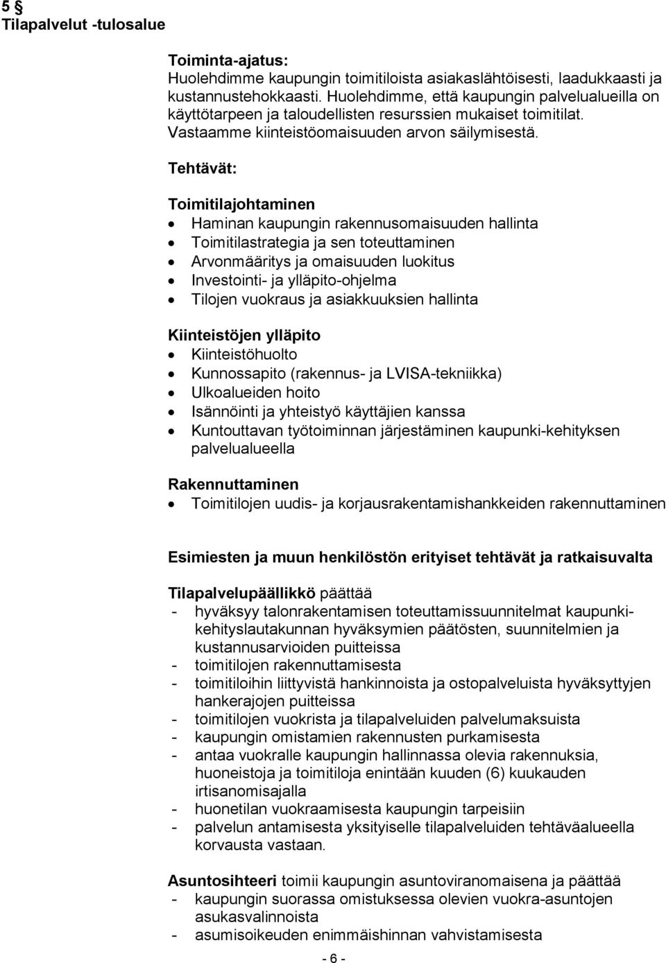 Tehtävät: Toimitilajohtaminen Haminan kaupungin rakennusomaisuuden hallinta Toimitilastrategia ja sen toteuttaminen Arvonmääritys ja omaisuuden luokitus Investointi- ja ylläpito-ohjelma Tilojen