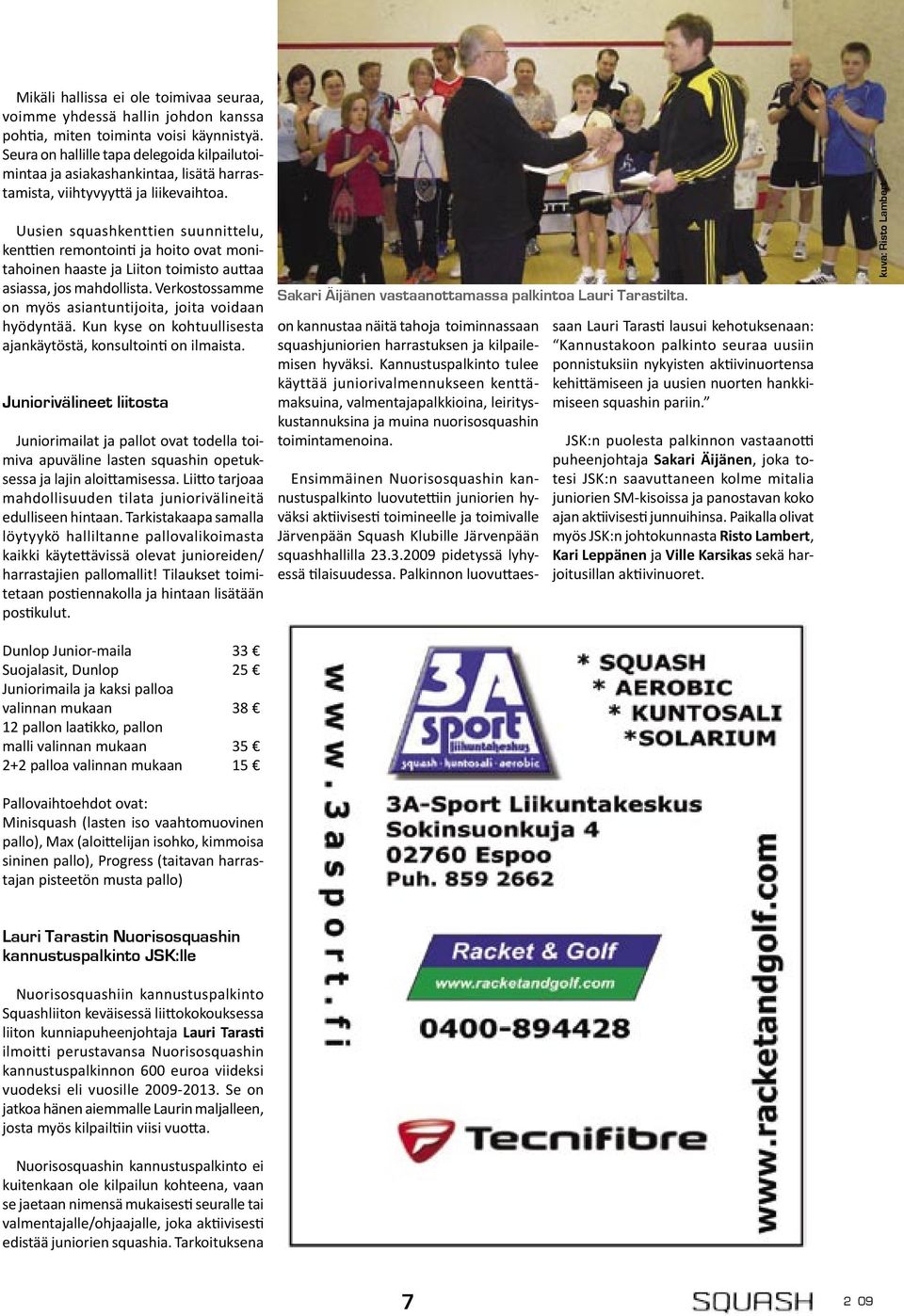 Uusien squashkenttien suunnittelu, ken en remontoin ja hoito ovat monitahoinen haaste ja Liiton toimisto au aa asiassa, jos mahdollista.