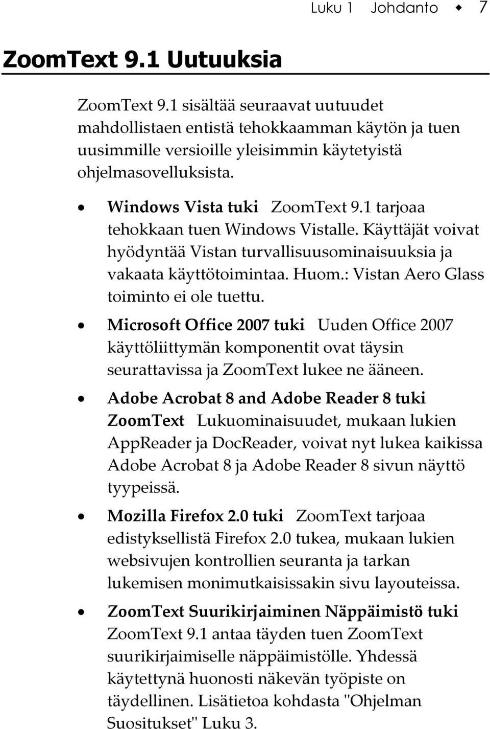 : Vistan Aero Glass toiminto ei ole tuettu. Microsoft Office 2007 tuki Uuden Office 2007 käyttöliittymän komponentit ovat täysin seurattavissa ja ZoomText lukee ne ääneen.
