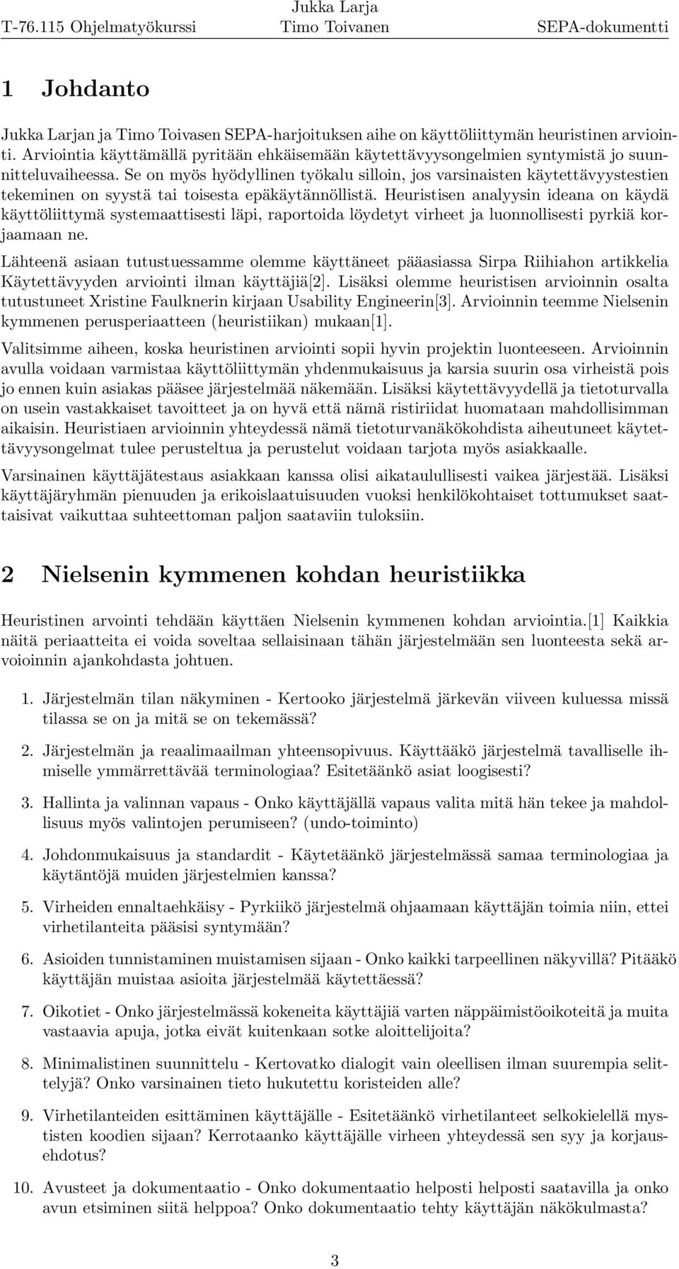 Heuristisen analyysin ideana on käydä käyttöliittymä systemaattisesti läpi, raportoida löydetyt virheet ja luonnollisesti pyrkiä korjaamaan ne.