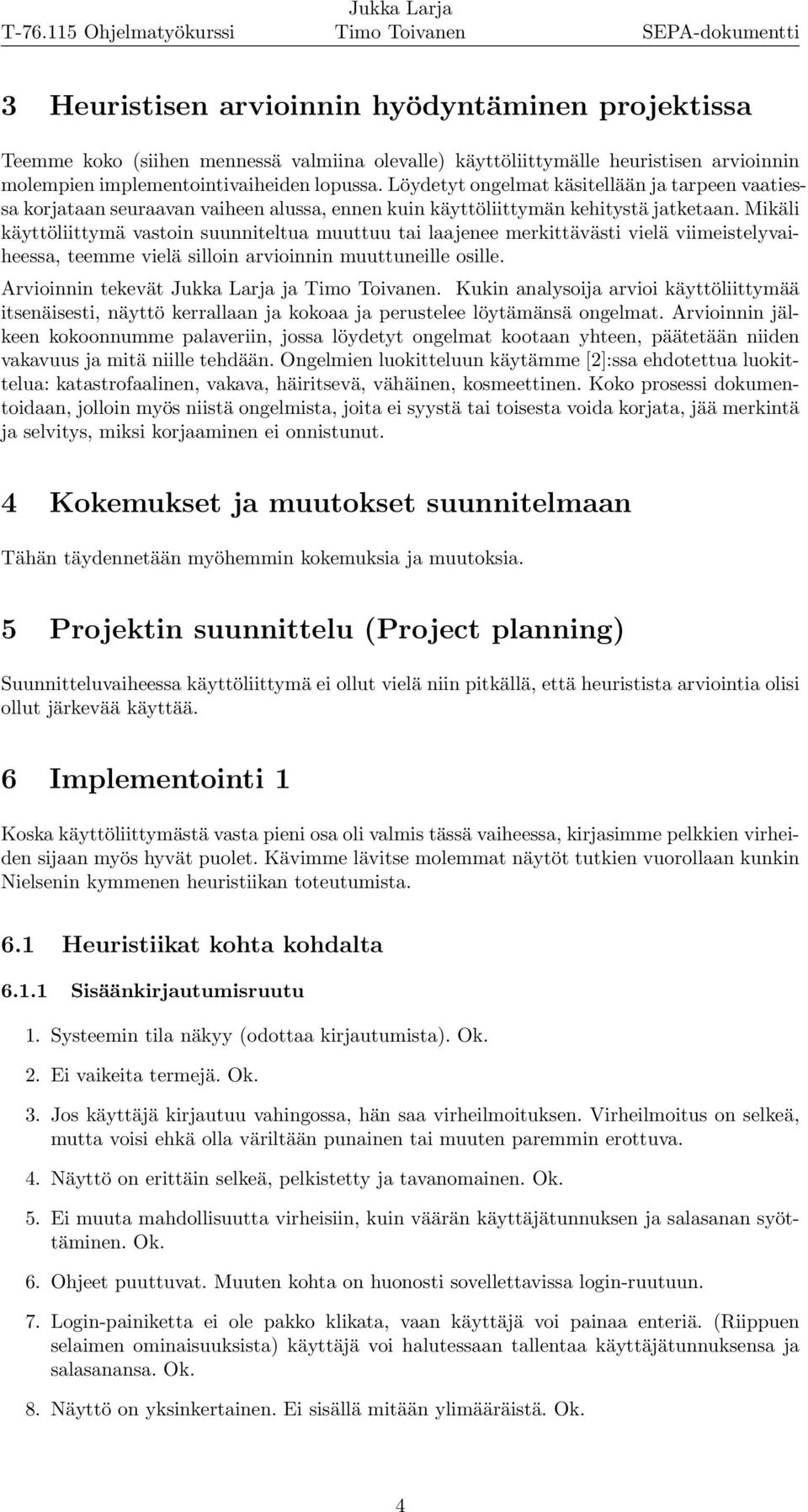 Mikäli käyttöliittymä vastoin suunniteltua muuttuu tai laajenee merkittävästi vielä viimeistelyvaiheessa, teemme vielä silloin arvioinnin muuttuneille osille. Arvioinnin tekevät ja.