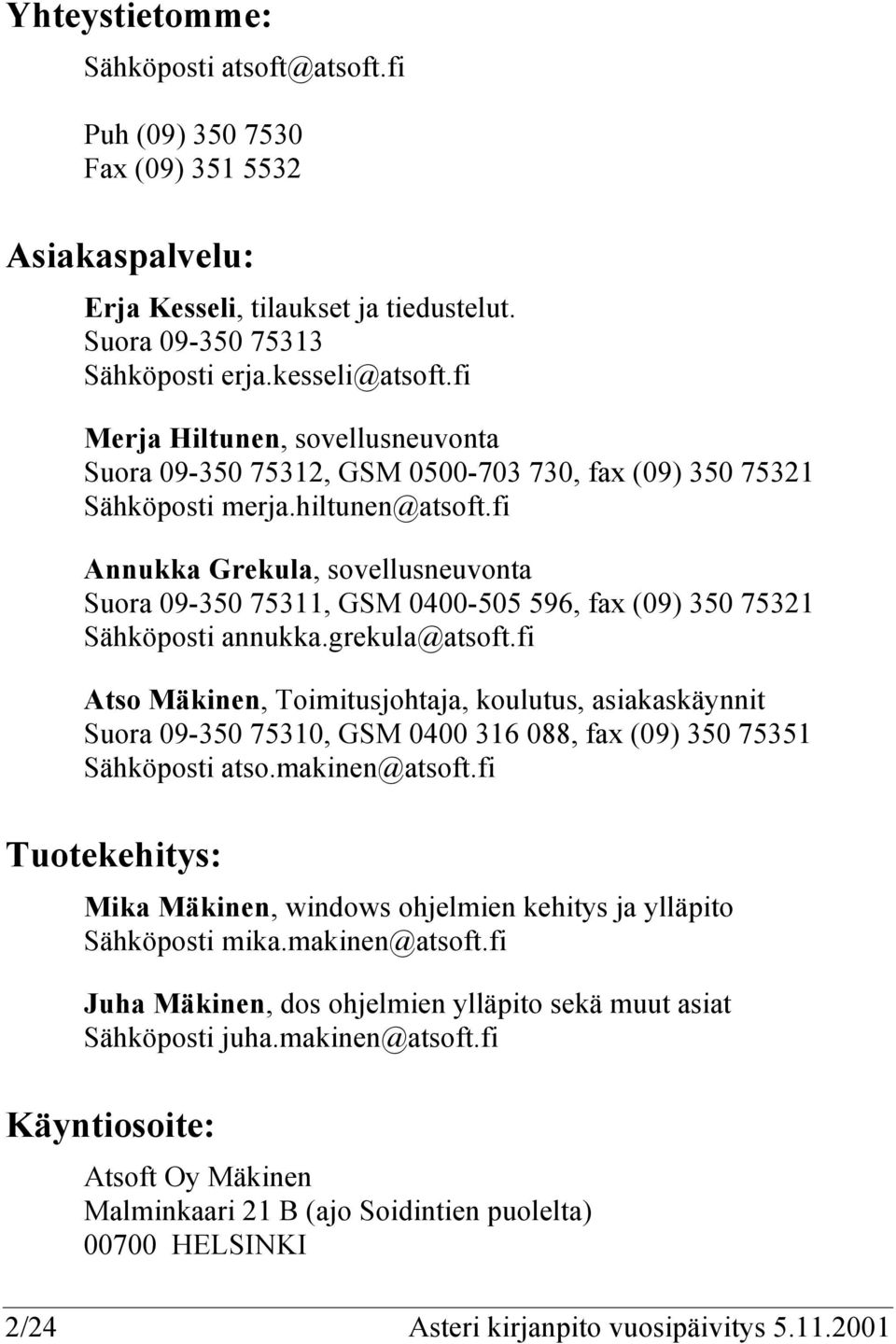 fi Annukka Grekula, sovellusneuvonta Suora 09-350 75311, GSM 0400-505 596, fax (09) 350 75321 Sähköposti annukka.grekula@atsoft.