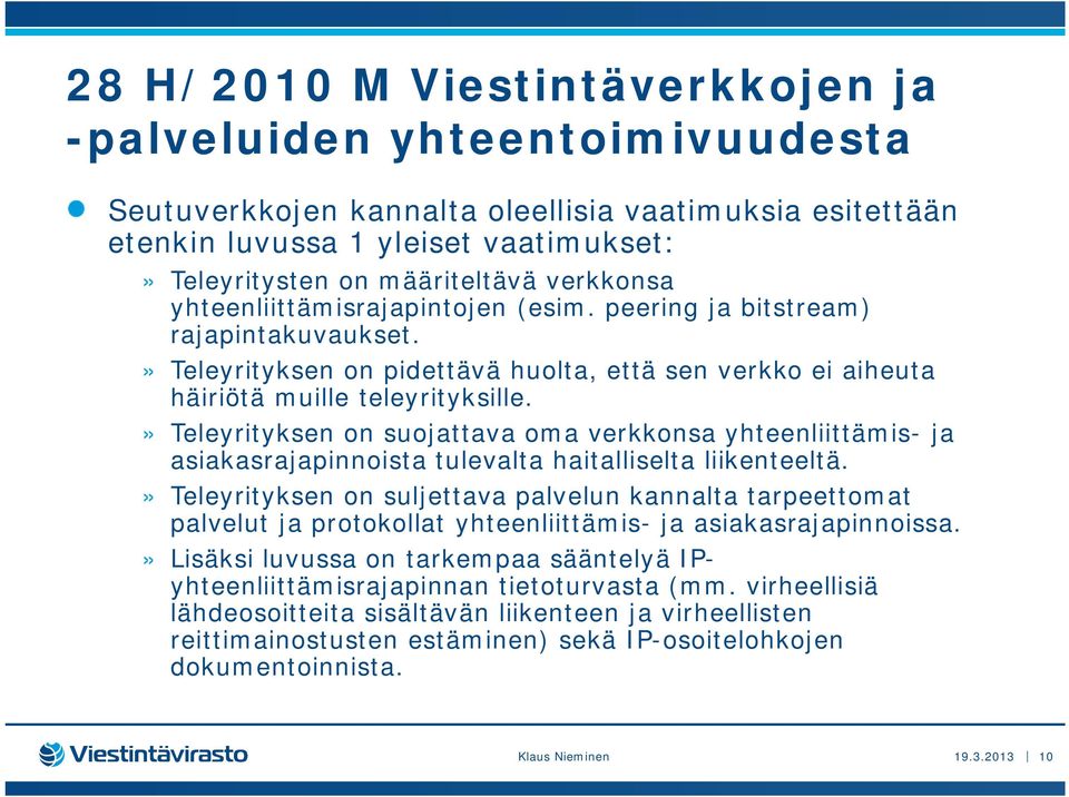 » Teleyrityksen on suojattava oma verkkonsa yhteenliittämis- ja asiakasrajapinnoista tulevalta haitalliselta liikenteeltä.