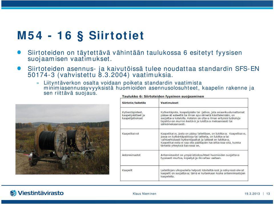 Siirtoteiden asennus- ja kaivutöissä tulee noudattaa standardin SFS-EN 50174-3 (vahvistettu 8.3.2004) vaatimuksia.