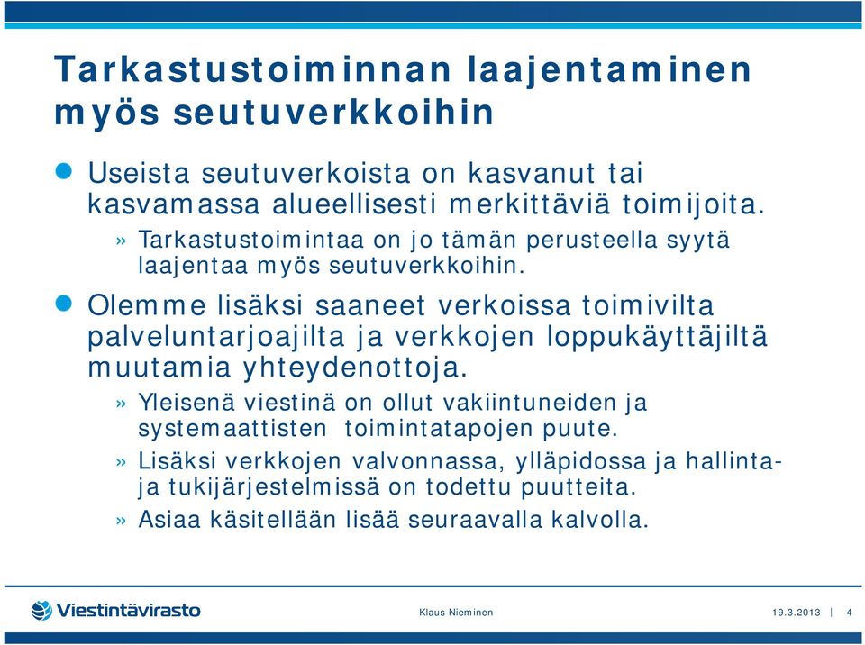 Olemme lisäksi saaneet verkoissa toimivilta palveluntarjoajilta ja verkkojen loppukäyttäjiltä muutamia yhteydenottoja.