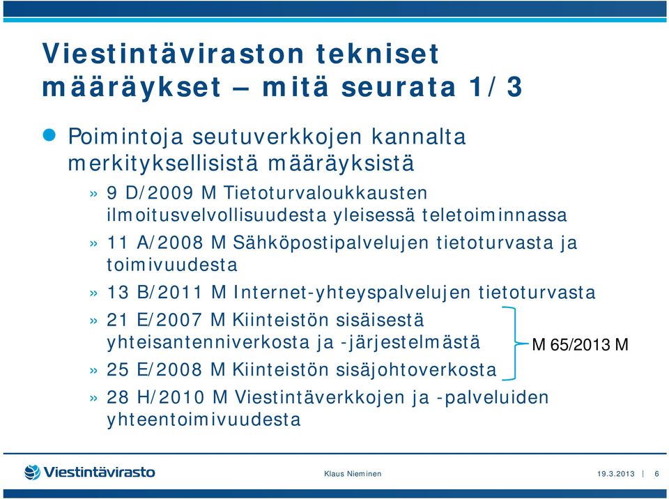 toimivuudesta» 13 B/2011 M Internet-yhteyspalvelujen tietoturvasta» 21 E/2007 M Kiinteistön sisäisestä yhteisantenniverkosta ja