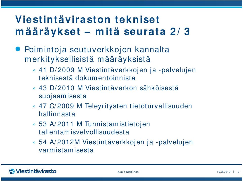Viestintäverkon sähköisestä suojaamisesta» 47 C/2009 M Teleyritysten tietoturvallisuuden hallinnasta» 53 A/2011 M