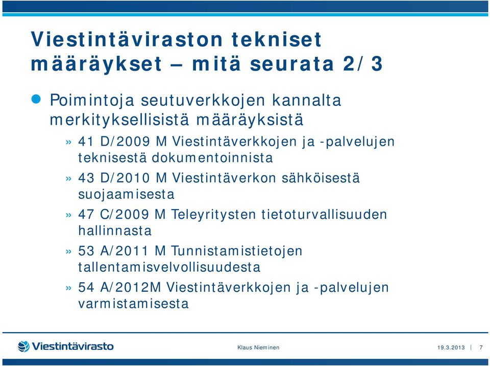 Viestintäverkon sähköisestä suojaamisesta» 47 C/2009 M Teleyritysten tietoturvallisuuden hallinnasta» 53 A/2011 M