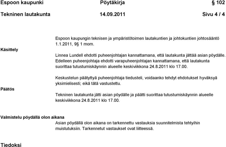 Edelleen puheenjohtaja ehdotti varapuheenjohtajan kannattamana, että lautakunta suorittaa tutustumiskäynnin alueelle keskiviikkona 24.8.2011 klo 17.00.