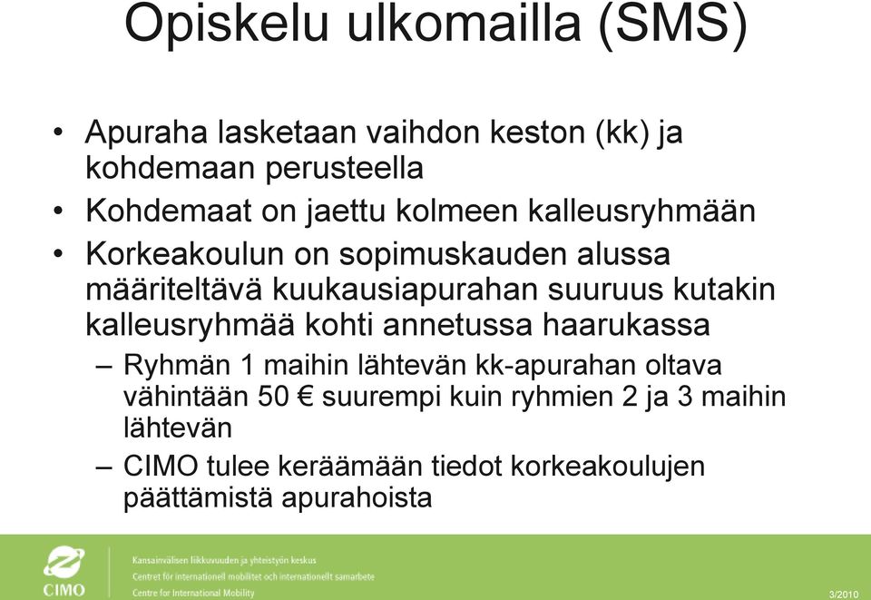 kutakin kalleusryhmää kohti annetussa haarukassa Ryhmän 1 maihin lähtevän kk-apurahan oltava vähintään 50