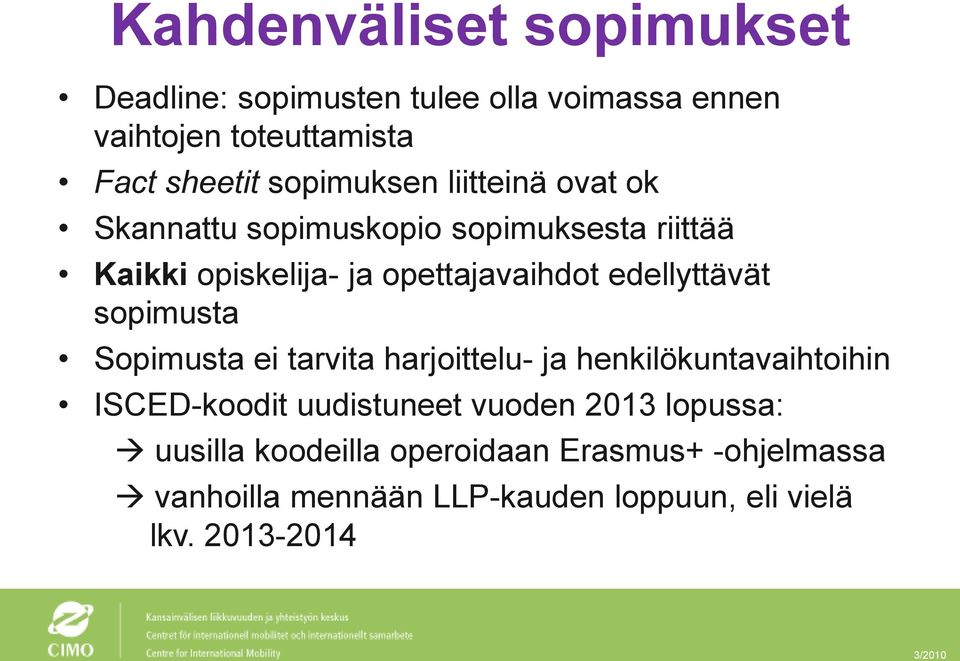 edellyttävät sopimusta Sopimusta ei tarvita harjoittelu- ja henkilökuntavaihtoihin ISCED-koodit uudistuneet vuoden