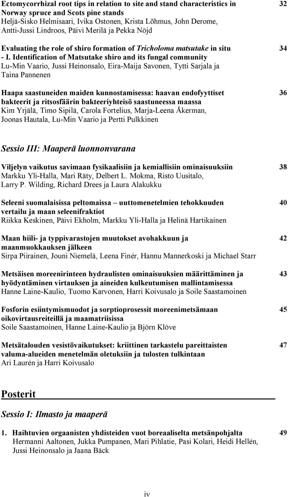 Identification of Matsutake shiro and its fungal community Lu Min Vaario, Jussi Heinonsalo, Eira Maija Savonen, Tytti Sarjala ja Taina Pannenen Haapa saastuneiden maiden kunnostamisessa: haavan