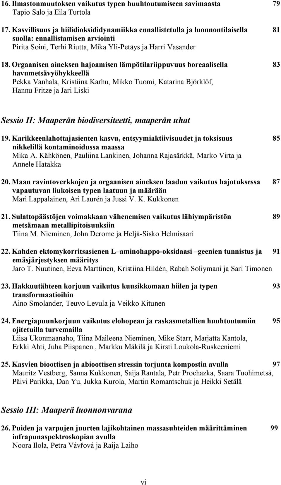 Orgaanisen aineksen hajoamisen lämpötilariippuvuus boreaalisella 83 havumetsävyöhykkeellä Pekka Vanhala, Kristiina Karhu, Mikko Tuomi, Katarina Björklöf, Hannu Fritze ja Jari Liski Sessio II: