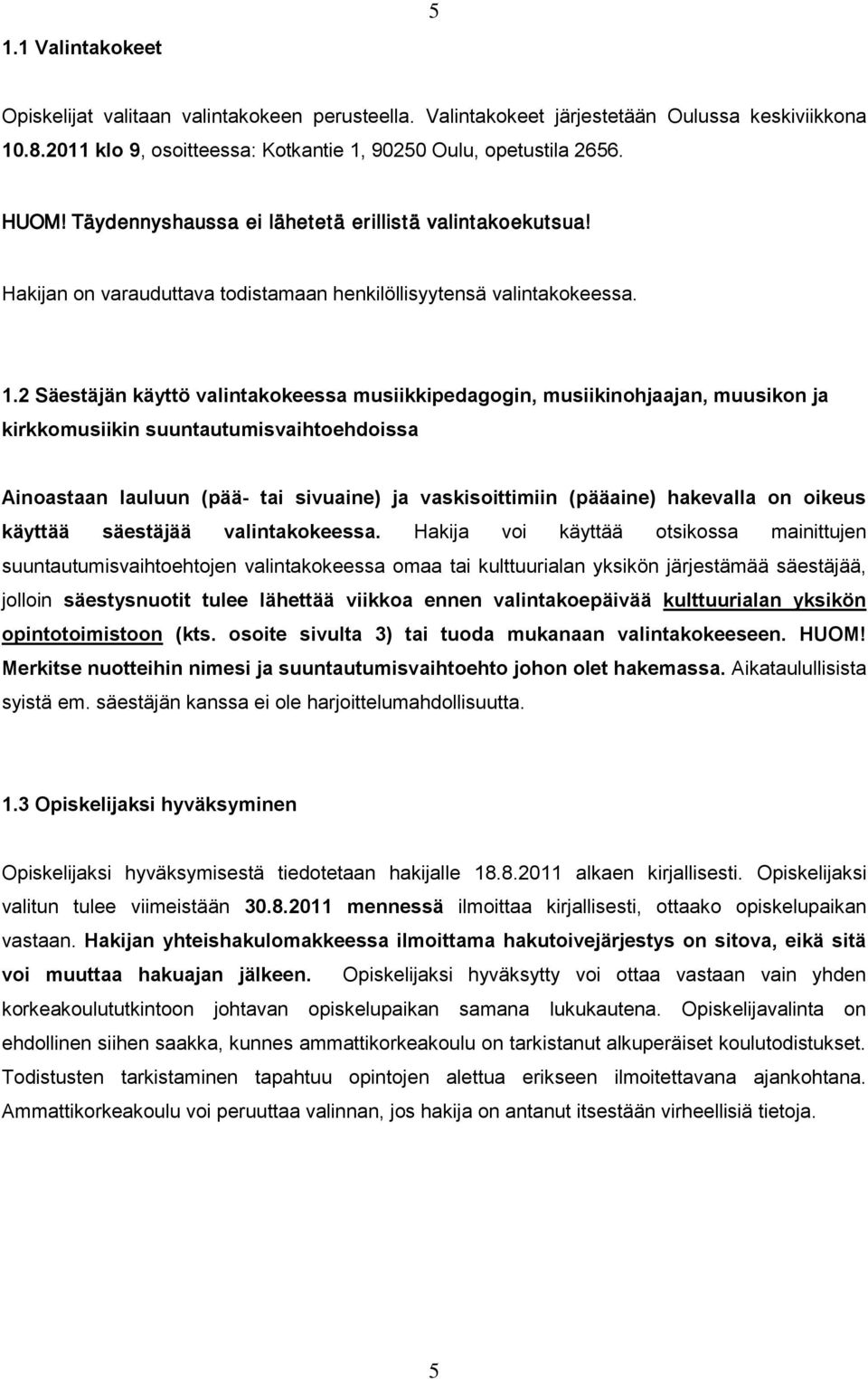 2 Säestäjän käyttö valintakokeessa musiikkipedagogin, musiikinohjaajan, muusikon ja kirkkomusiikin suuntautumisvaihtoehdoissa Ainoastaan lauluun (pää- tai sivuaine) ja vaskisoittimiin (pääaine)