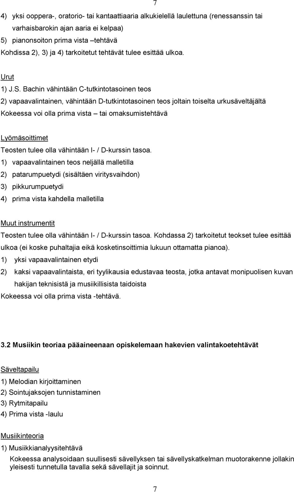 Bachin vähintään C-tutkintotasoinen teos 2) vapaavalintainen, vähintään D-tutkintotasoinen teos joltain toiselta urkusäveltäjältä Kokeessa voi olla prima vista tai omaksumistehtävä Lyömäsoittimet