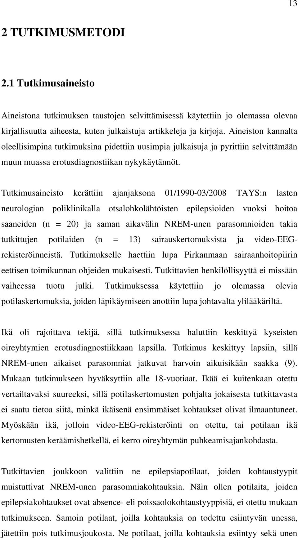 Tutkimusaineisto kerättiin ajanjaksona 01/1990-03/2008 TAYS:n lasten neurologian poliklinikalla otsalohkolähtöisten epilepsioiden vuoksi hoitoa saaneiden (n = 20) ja saman aikavälin NREM-unen
