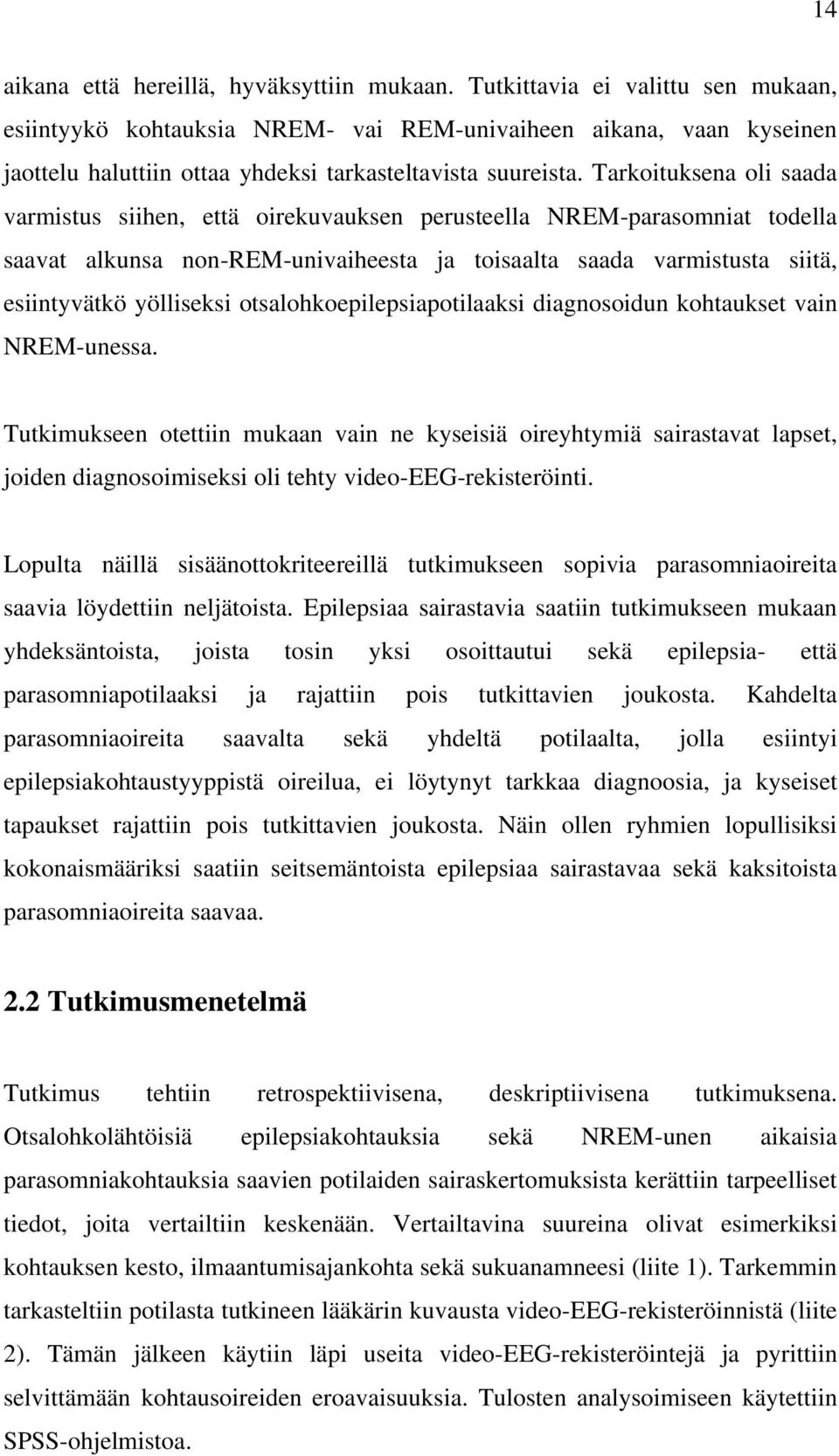 Tarkoituksena oli saada varmistus siihen, että oirekuvauksen perusteella NREM-parasomniat todella saavat alkunsa non-rem-univaiheesta ja toisaalta saada varmistusta siitä, esiintyvätkö yölliseksi