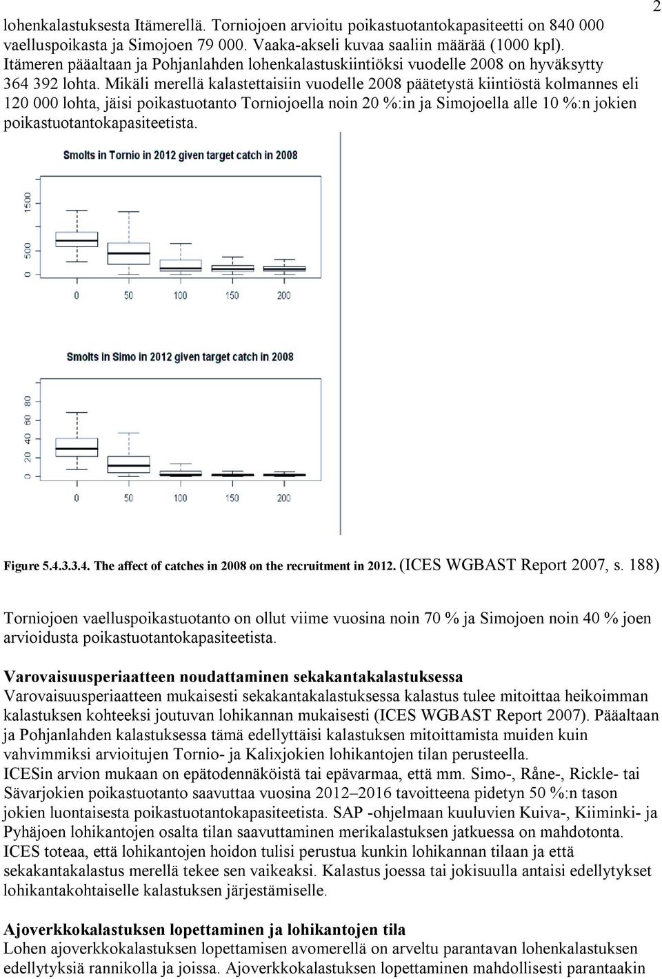 Mikäli merellä kalastettaisiin vuodelle 2008 päätetystä kiintiöstä kolmannes eli 120 000 lohta, jäisi poikastuotanto Torniojoella noin 20 %:in ja Simojoella alle 10 %:n jokien