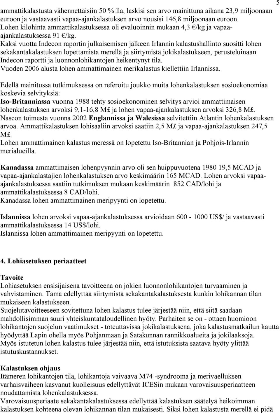 Kaksi vuotta Indecon raportin julkaisemisen jälkeen Irlannin kalastushallinto suositti lohen sekakantakalastuksen lopettamista merellä ja siirtymistä jokikalastukseen, perusteluinaan Indecon raportti