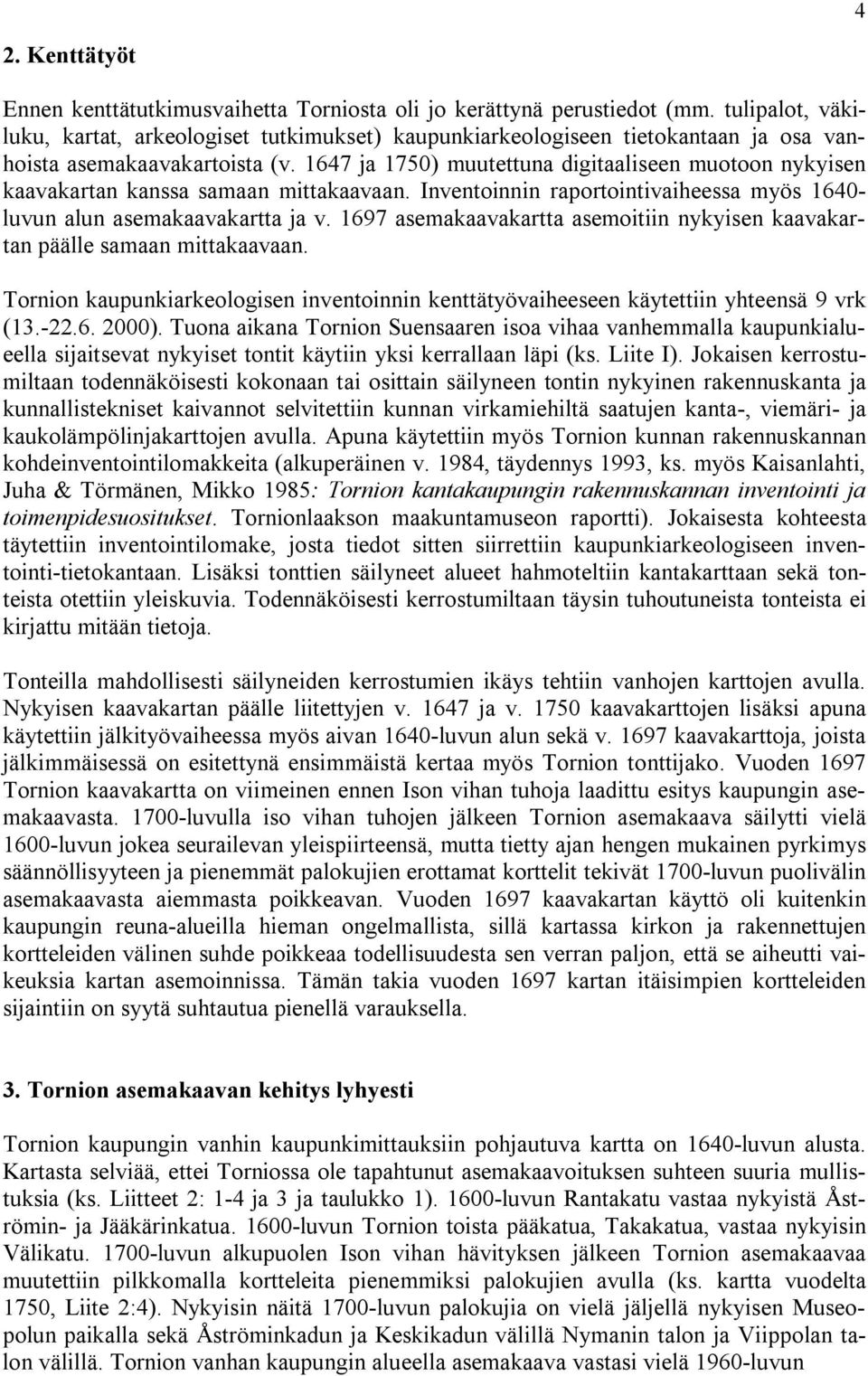 asemaaavta asemoitiin nyyisen aavan päälle samaan mittaaavaan. Tornion aupunieologisen inventoinnin enttätyövaiheeseen äytettiin yhteensä vr (.-.. 000).
