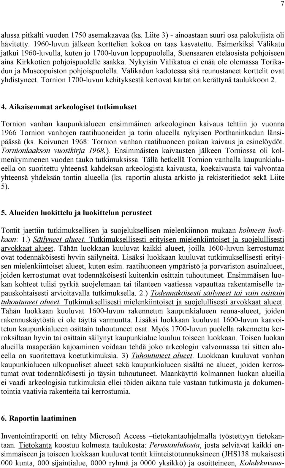 Nyyisin äliua ei enää ole olemassa Toriadun ja Museopuiston pohjoispuolella. äliadun adotessa sitä reunustaneet orttelit ov yhdistyneet. Tornion 00-luvun ehitysestä ertov t on erättynä tauluoon.