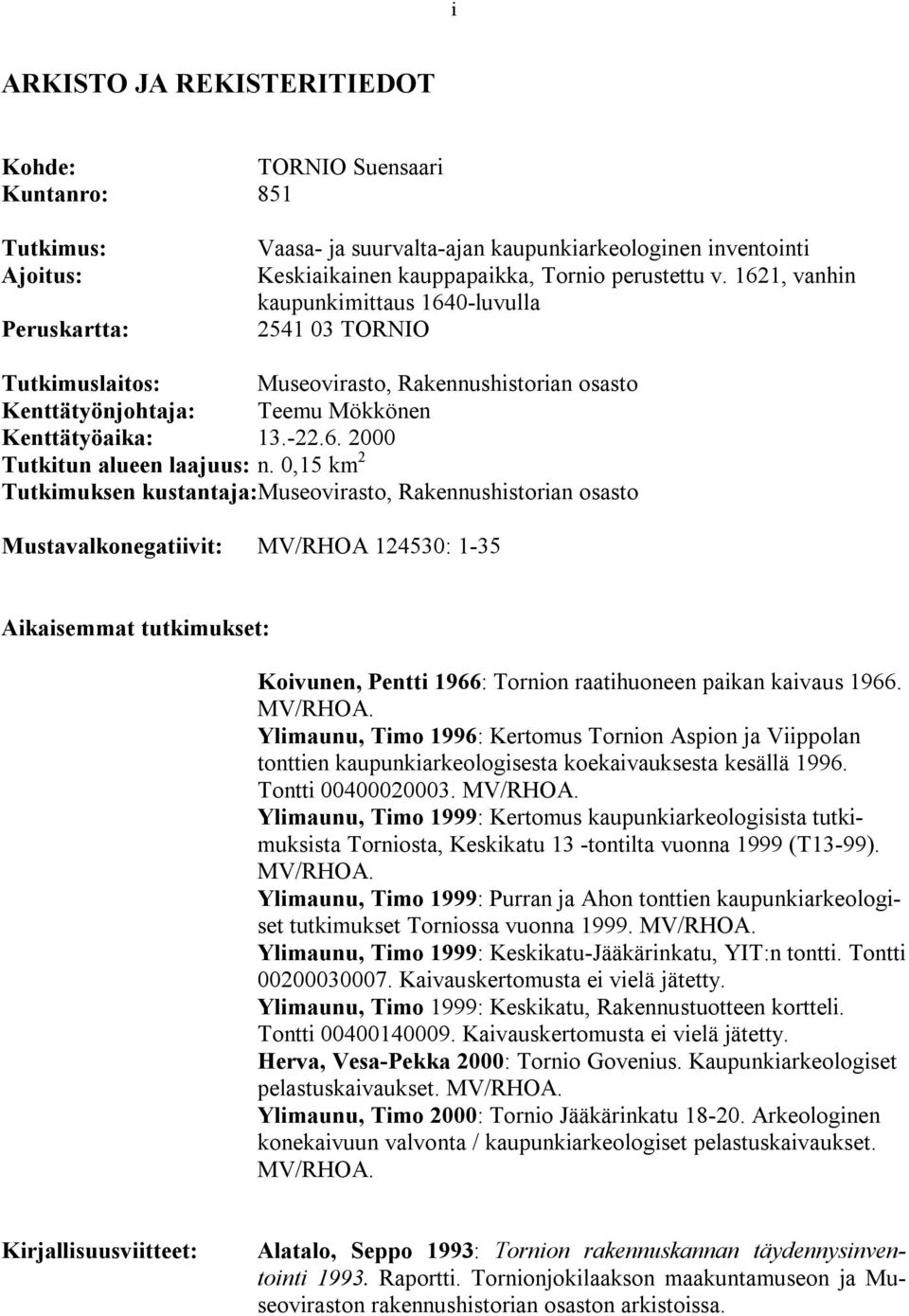 0, m Tutimusen ustantaja:museovirasto, Raennushistorian osasto Mustavonegiivit: M/RHOA 0: - Aiaisemm tutimuset: Koivunen, Pentti : Tornion raihuoneen paian aivaus. M/RHOA. Ylimaunu, Timo : Kertomus Tornion Aspion ja iippolan tonttien aupunieologisesta oeaivausesta esällä.