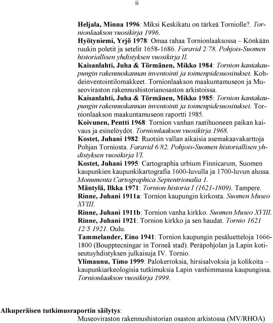 Tornionlaason maauntamuseon ja Museoviraston raennushistorianosaston istoissa. Kaisanlahti, Juha & Törmänen, Mio : Tornion antaaupungin raennusannan inventointi ja toimenpidesuosituset.
