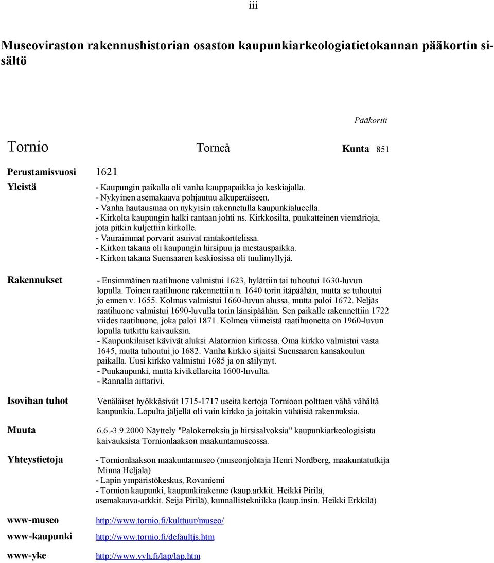 - auraimm porvit asuiv rantaorttelissa. - Kiron taana oli aupungin hirsipuu ja mestauspaia. - Kiron taana Suensaen esiosissa oli tuulimyllyjä.