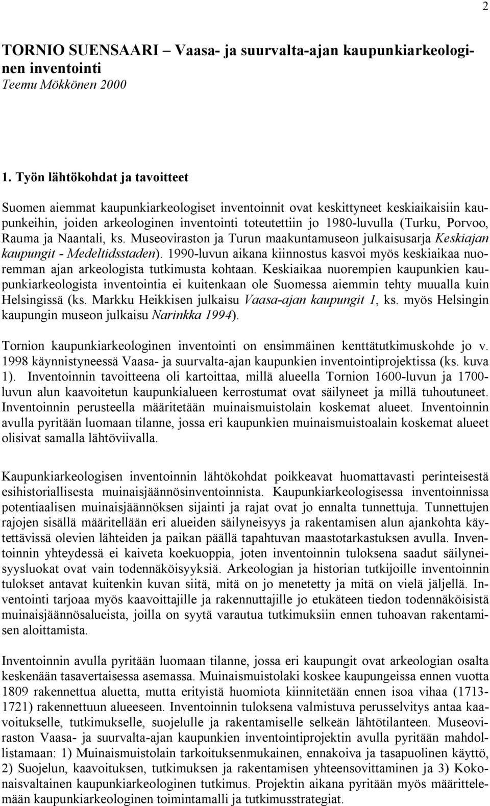 Museoviraston ja Turun maauntamuseon julaisusja Kesiajan aupungit - Medeltidsstaden). 0-luvun aiana iinnostus asvoi myös esiaiaa nuoremman ajan eologista tutimusta ohtaan.