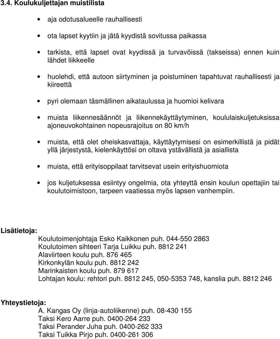 liikennekäyttäytyminen, koululaiskuljetuksissa ajoneuvokohtainen nopeusrajoitus on 80 km/h muista, että olet oheiskasvattaja, käyttäytymisesi on esimerkillistä ja pidät yllä järjestystä,