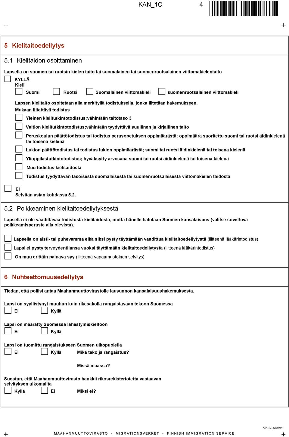 viittomakieli Lapsen kielitaito osoitetaan alla merkityllä todistuksella, jonka liitetään hakemukseen.