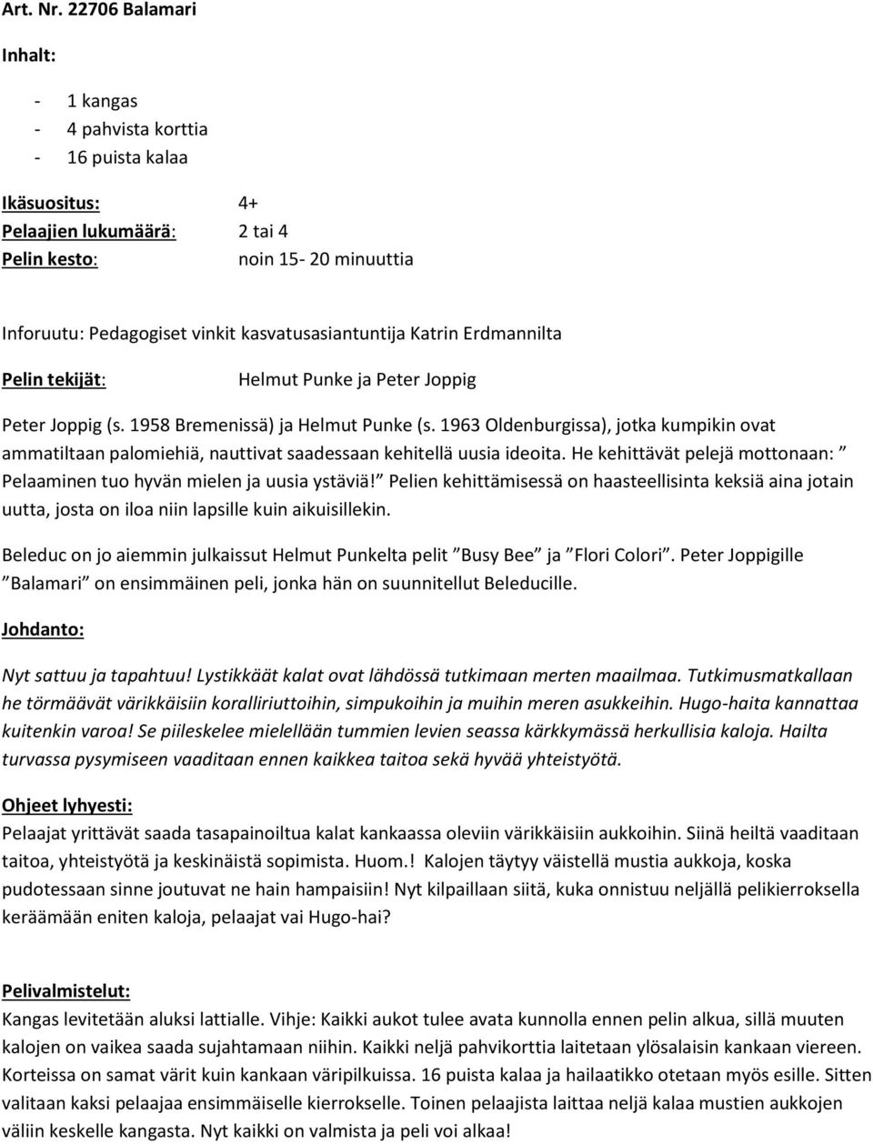 kasvatusasiantuntija Katrin Erdmannilta Pelin tekijät: Helmut Punke ja Peter Joppig Peter Joppig (s. 1958 Bremenissä) ja Helmut Punke (s.